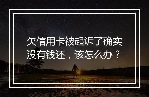 欠信用卡被起诉了确实没有钱还，该怎么办？