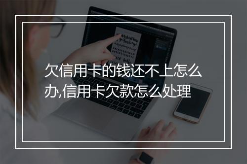 欠信用卡的钱还不上怎么办,信用卡欠款怎么处理