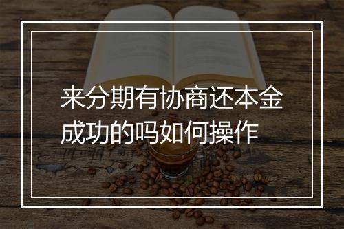 来分期有协商还本金成功的吗如何操作