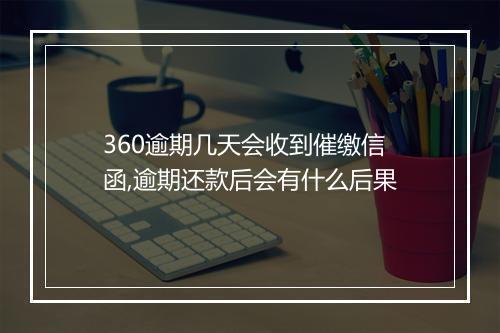 360逾期几天会收到催缴信函,逾期还款后会有什么后果