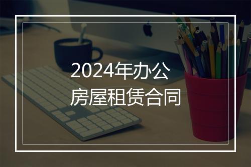 2024年办公房屋租赁合同