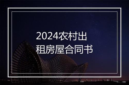 2024农村出租房屋合同书