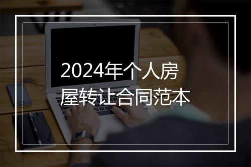 2024年个人房屋转让合同范本