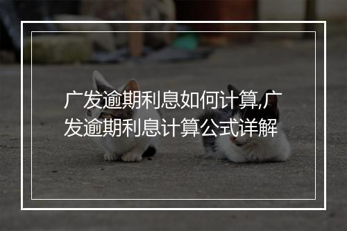 广发逾期利息如何计算,广发逾期利息计算公式详解