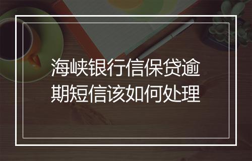 海峡银行信保贷逾期短信该如何处理