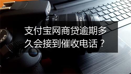 支付宝网商贷逾期多久会接到催收电话？