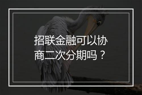 招联金融可以协商二次分期吗？