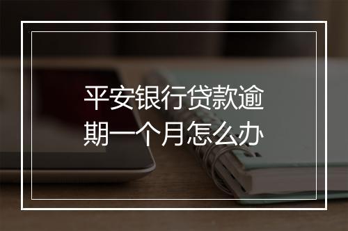 平安银行贷款逾期一个月怎么办