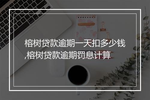 榕树贷款逾期一天扣多少钱,榕树贷款逾期罚息计算