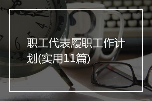 职工代表履职工作计划(实用11篇)