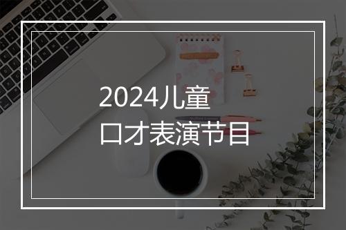 2024儿童口才表演节目