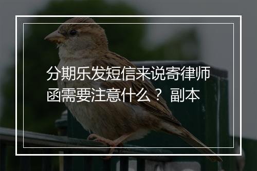 分期乐发短信来说寄律师函需要注意什么？ 副本
