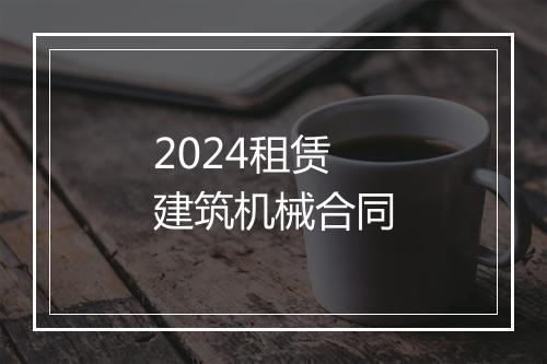 2024租赁建筑机械合同
