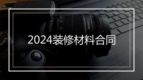 2024装修材料合同