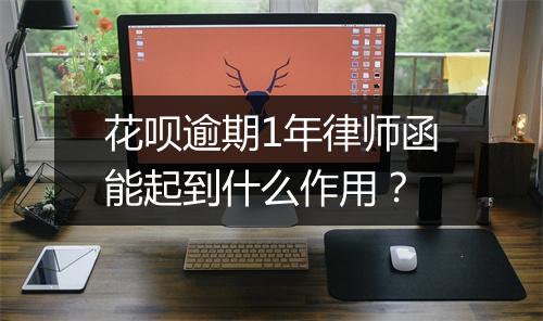 花呗逾期1年律师函能起到什么作用？