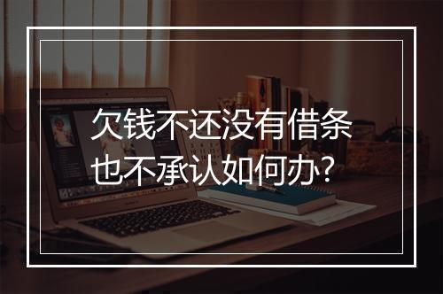欠钱不还没有借条也不承认如何办?