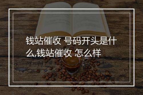 钱站催收 号码开头是什么,钱站催收 怎么样