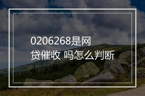 0206268是网贷催收 吗怎么判断