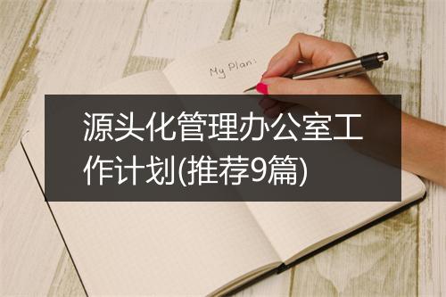 源头化管理办公室工作计划(推荐9篇)