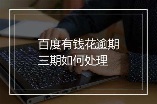 百度有钱花逾期三期如何处理