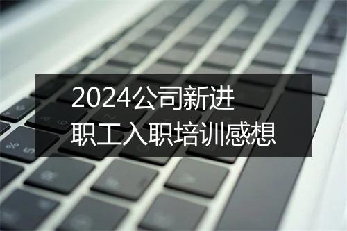 2024公司新进职工入职培训感想