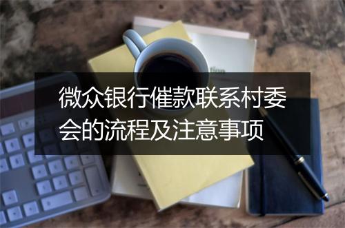 微众银行催款联系村委会的流程及注意事项