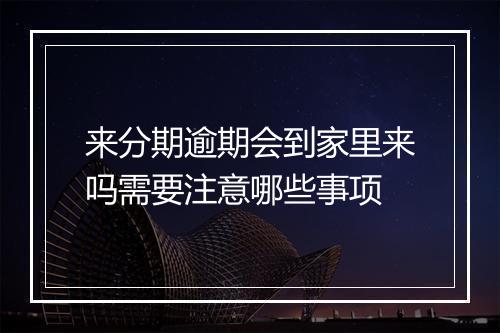 来分期逾期会到家里来吗需要注意哪些事项