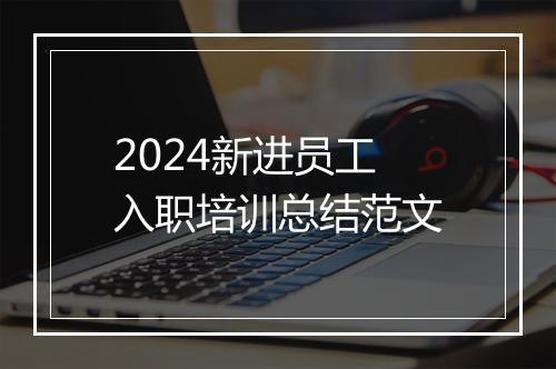 2024新进员工入职培训总结范文