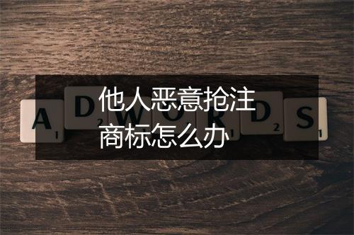 他人恶意抢注商标怎么办