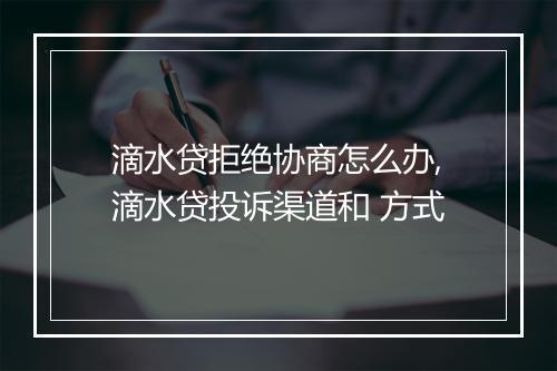 滴水贷拒绝协商怎么办,滴水贷投诉渠道和 方式