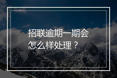 招联逾期一期会怎么样处理？