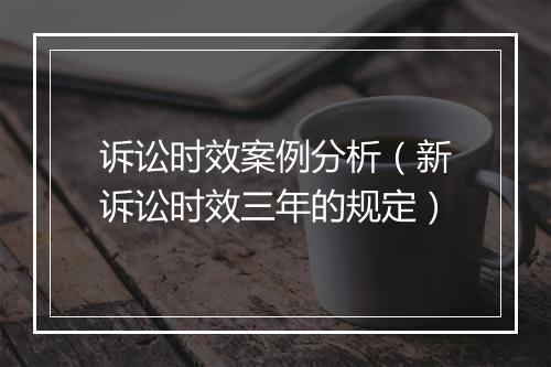 诉讼时效案例分析（新诉讼时效三年的规定）