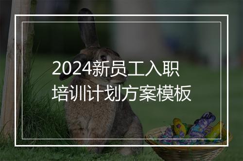 2024新员工入职培训计划方案模板