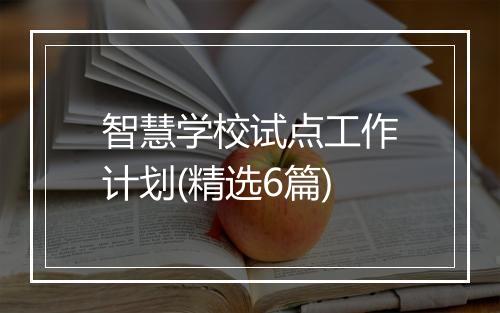 智慧学校试点工作计划(精选6篇)