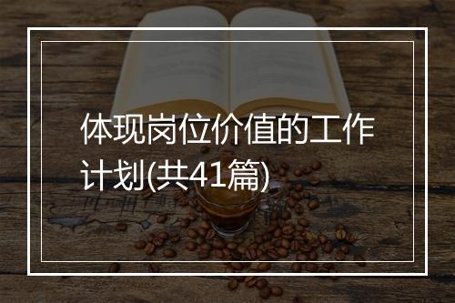 体现岗位价值的工作计划(共41篇)
