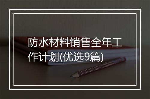 防水材料销售全年工作计划(优选9篇)