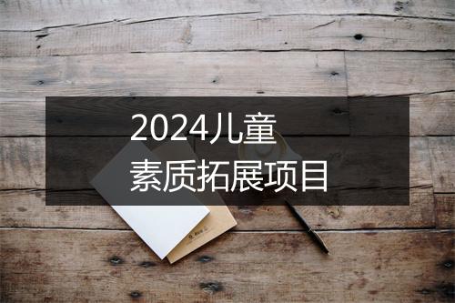 2024儿童素质拓展项目