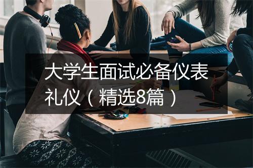 大学生面试必备仪表礼仪（精选8篇）