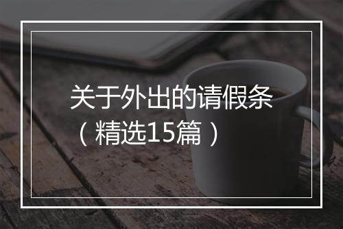 关于外出的请假条（精选15篇）