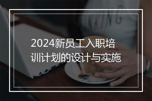 2024新员工入职培训计划的设计与实施