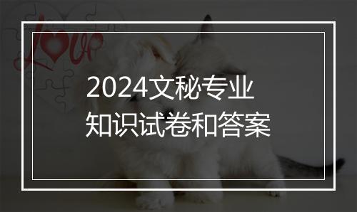 2024文秘专业知识试卷和答案
