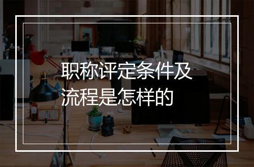 职称评定条件及流程是怎样的