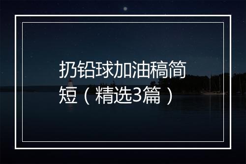 扔铅球加油稿简短（精选3篇）