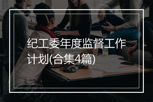 纪工委年度监督工作计划(合集4篇)