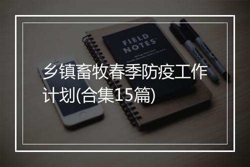 乡镇畜牧春季防疫工作计划(合集15篇)