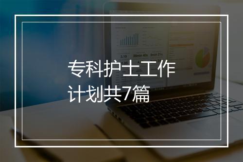 专科护士工作计划共7篇