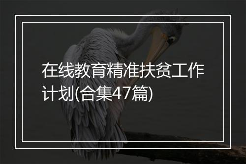 在线教育精准扶贫工作计划(合集47篇)