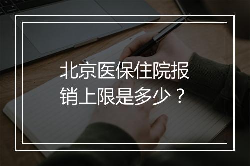 北京医保住院报销上限是多少？