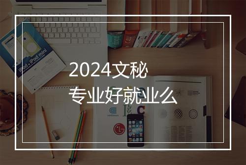 2024文秘专业好就业么