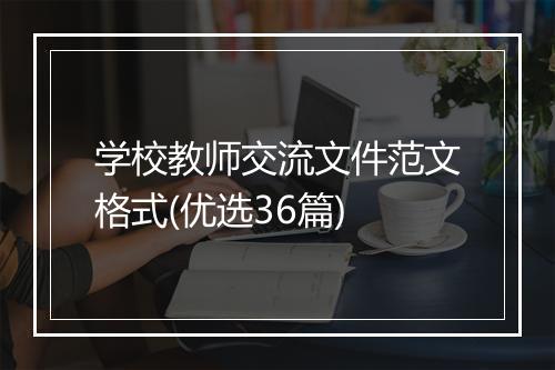 学校教师交流文件范文格式(优选36篇)